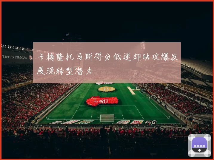 卡梅隆托马斯得分低迷却助攻爆发展现转型潜力