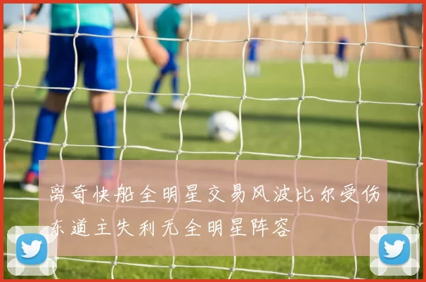 离奇快船全明星交易风波比尔受伤东道主失利无全明星阵容